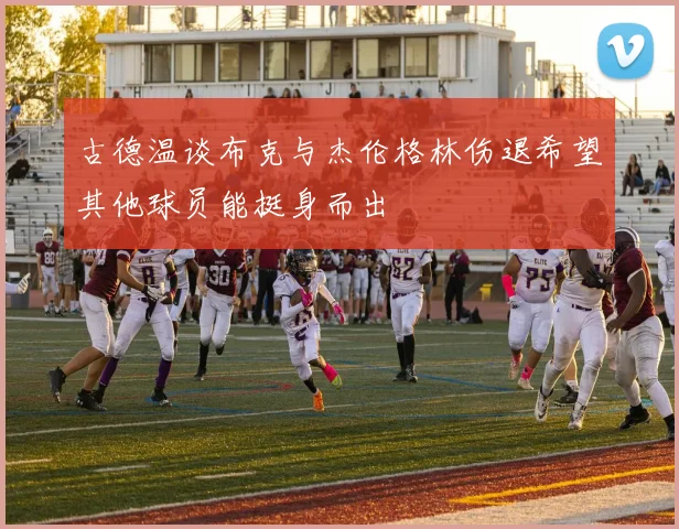 古德温谈布克与杰伦格林伤退希望其他球员能挺身而出