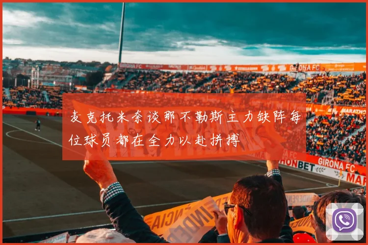 麦克托米奈谈那不勒斯主力缺阵每位球员都在全力以赴拼搏