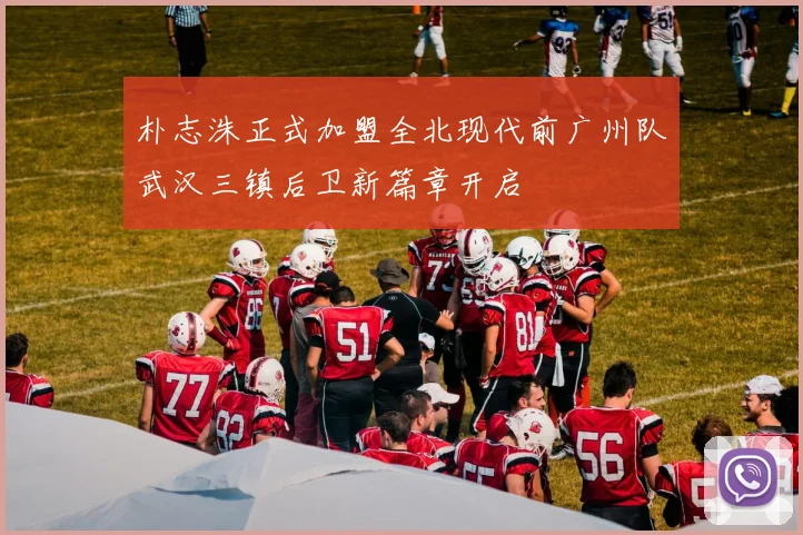 朴志洙正式加盟全北现代前广州队武汉三镇后卫新篇章开启